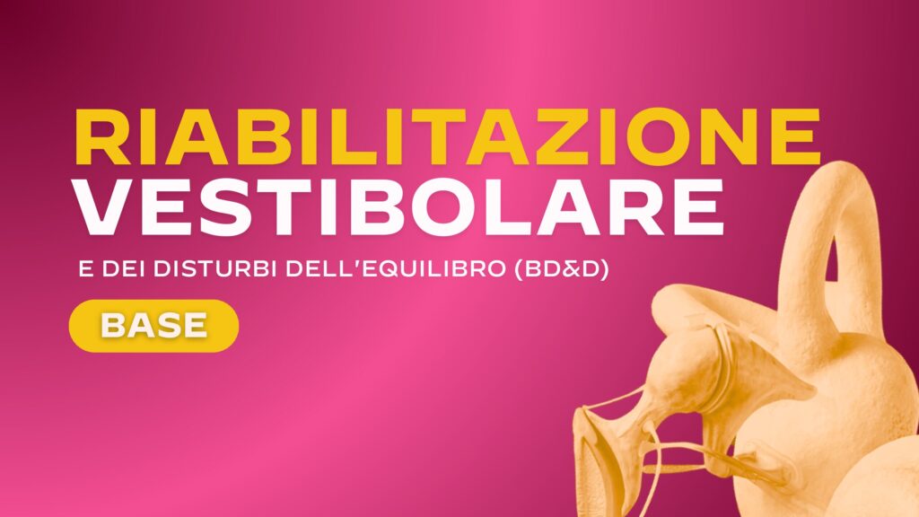 Riabilitazione Vestibolare e dei Disturbi dell’Equilibrio: Valutazione e trattamento